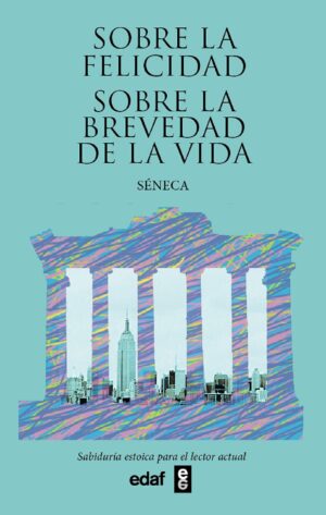 SOBRE LA FELICIDAD SOBRE LA BREVEDAD DE LA VIDA Sabiduría estoica para el lector actual