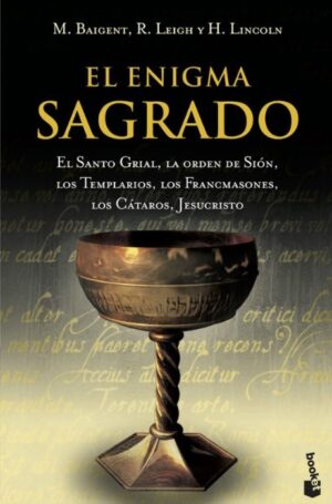 ENIGMA SAGRADO El Santo Grial, La Orden de Sión, Los Templarios, Los Francmasones, Los Cátaros, Jesucristo