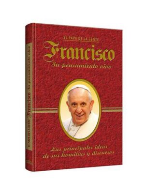 FRANCISCO SU PENSAMIENTO VIVO principales ideas de sus homilías y discursos