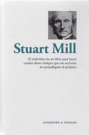 STUART MILL El individuo ha de ser libre para hacer cuanto desee siempre que sus acciones no perjudiquen al prójimo