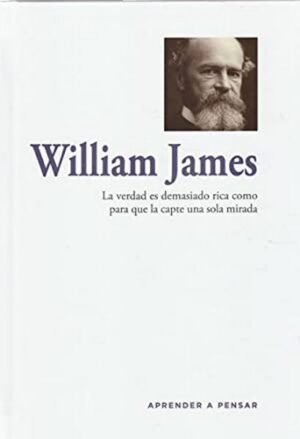 WILLIAM JAMES La verdad es demasiado rica como para que la capte una sola mirada