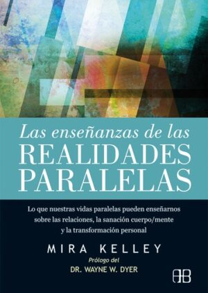 ENSEÑANZAS DE LAS REALIDADES PARALELAS, LAS Lo que nuestras vidas paralelas pueden enseñarnos sobre las relaciones, la sanación cuerpo/mente y transformación personal