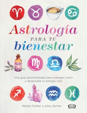 ASTROLOGIA PARA TU BIENESTAR Una guía personalizada para proteger, nutrir y desarrollar tu energía vital