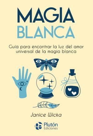 MAGIA BLANCA Guía para encontrar la luz del amor universal de la magia blanca