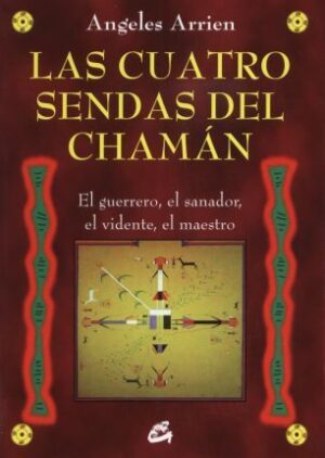 CUATRO SENDAS DEL CHAMAN, LAS El guerrero, el sanador, el viento, el maestro