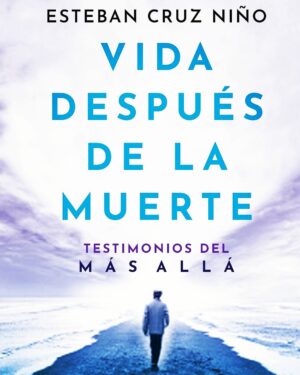 VIDA DESPUES DE LA MUERTE Testimonios del más allá