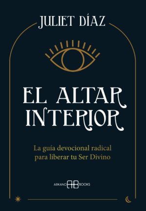 ALTAR INTERIOR, EL La guía devocional radical para liberar tu ser divino