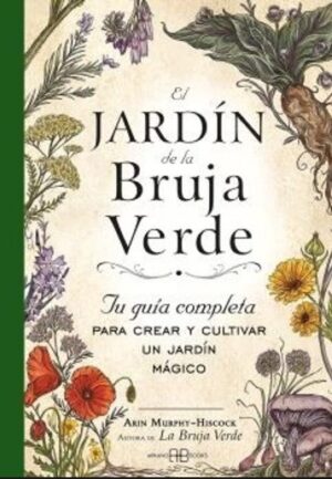 JARDIN DE LA BRUJA VERDE, EL Tu guía completa para crear y cultivar un jardín mágico
