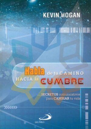 HABLA DE TU CAMINO HACIA LA CUMBRE Secretos comunicativos para cambiar tu vida