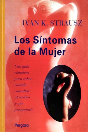 SINTOMAS DE LA MUJER, LOS Una guía completa para saber cuándo consultar al médico y qué preguntarle