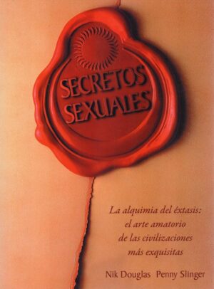 SECRETOS SEXUALES La alquimia del éxtasis el arte amatorio de las civilizaciones más exquisitas