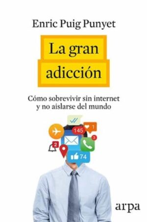 GRAN ADICCION, LA Cómo sobrevivir sin internet y no aislarse del mundo