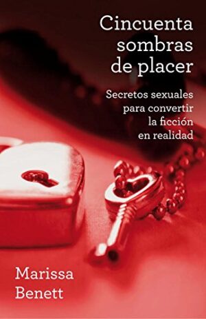 CINCUENTA SOMBRAS DE PLACER Secretos sexuales para convertir la ficción en realidad