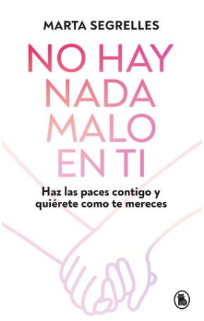 NO HAY NADA MALO EN TI Haz las paces contigo y quiérete como te mereces