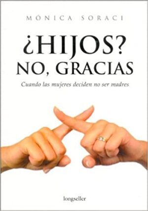 HIJOS? NO, GRACIAS cuando las mujeres deciden no ser madres