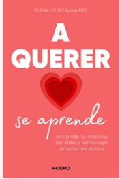 A QUERER SE APRENDE Entiende tu historia de vida y construye relaciones sanas