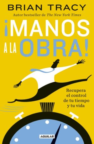 MANOS A LA OBRA Recupera el control de tu tiempo y tu vida