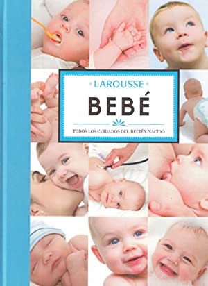 LAROUSSE BEBE Todos los cuidades del recién nacido
