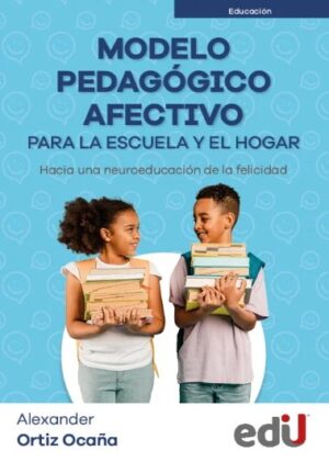 MODELO PEDAGOGICO AFECTIVO PARA LA ESCUELA Y EL HOGAR Hacia una neuroeducación de la felicidad