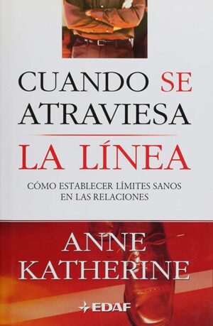 CUANDO SE ATRAVIESA LA LINEA Cómo establecer límites sanos en las relaciones