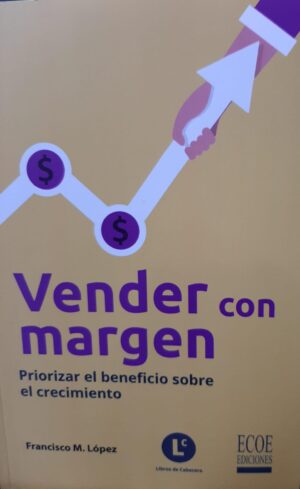 VENDER CON MARGEN Priorizar el beneficio sobre el crecimiento
