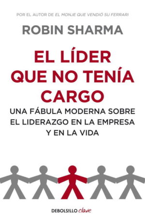 LIDER QUE NO TENIA CARGO, EL Una fábula moderna sobre el liderazgo en la empresa