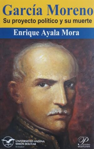 GARCIA MORENO Su proyecto político y su muerte