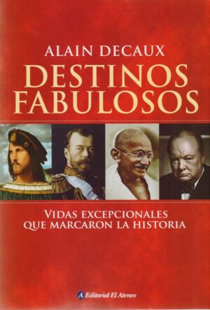 DESTINOS FABULOSOS Vidas excepcionales que marcaron la historia