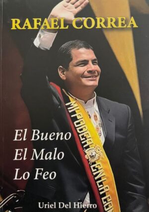 RAFAEL CORREA El bueno-El malo-Lo feo