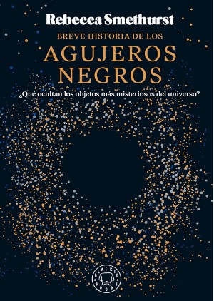 BREVE HISTORIA DE LOS AGUJEROS NEGROS ¿Qué ocultan los objetos más misteriosos del universo
