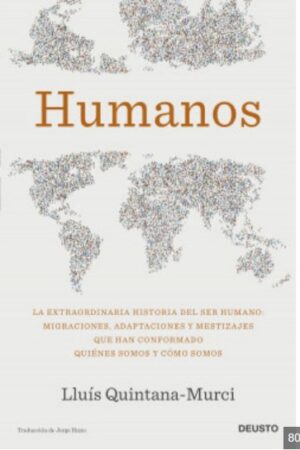 HUMANOS La extraordinaria historia del ser humano, migraciones, adaptaciones y mestizajes que han conformado quienes somos y cómo somos