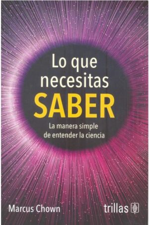LO QUE NECESITAS SABER La manera simple de entender la ciencia