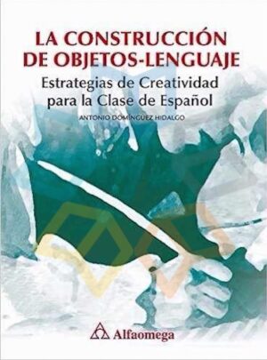 CONSTRUCCION DE OBJETOS - LENGUAJE, LA Creatividad para la Clase de Español