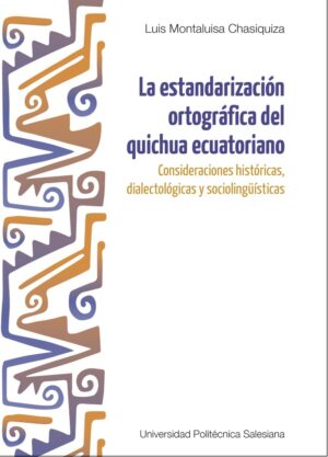 ESTANDARIZACION ORTOGRAFICA DEL QUICHUA ECUATORIANO, LA Consideraciones históricas, dialectológicas y sociolinguísticas