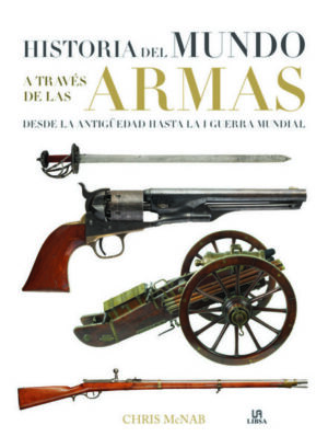 HISTORIA DEL MUNDO A TRAVES DE LAS ARMAS DESDE LA ANTIGUEDAD HASTA LA I GUERRA MUNDIAL