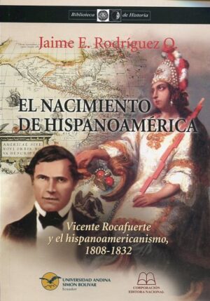 NACIMIENTO DE HISPANOAMERICA, EL Vicente Rocafuerte y el hispanoam. 1808-1832