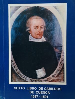 SEXTO LIBRO DE CABILDOS DE CUENCA 1587 - 1597