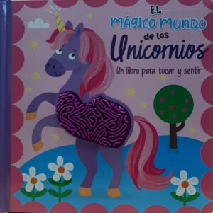 MAGICO MUNDO DE LOS UNICORNIOS, EL Un libro para tocar y sentir
