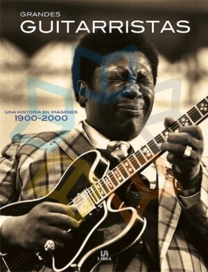 GRANDES GUITARRISTAS Una historia en imágenes 1900 - 2000