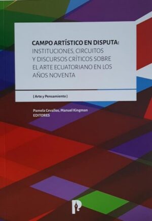 CAMPO ARTISTICO EN DISPUTA Instituciones, circuitos y discursos críticos sobre el arte ecuatoriano en los años noventa