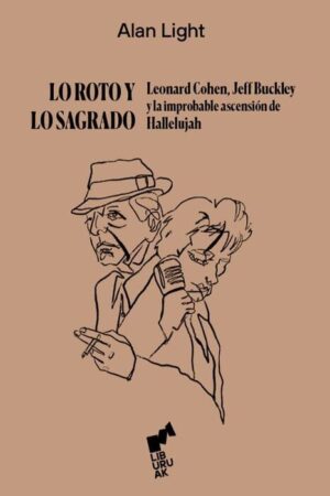 ROTO Y LO SAGRADO, LO Leonardo cohen, jeff buckley y la improbable ascención de Hallelujah