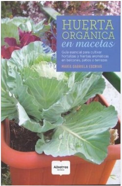 HUERTA ORGANICA EN MACETAS guía esencial para cultivar hortalizas y hierbas aromáticas.....