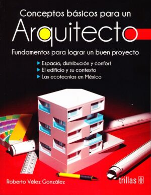 CONCEPTOS BASICOS PARA UN ARQUITECTO Fundamentos para lograr un buen proyecto