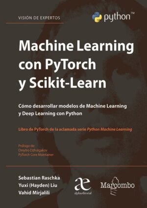 MACHINE LEARNING CON PYTORCH Y SCIKIT-LEARN ... modelos de Machine Learning y Deep Learning con Python