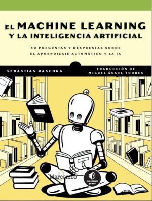 MACHINE LEARNING Y LA INTELIGENCIA ARTIFICIAL, EL 30 preguntas y respuestas sobre el aprendizaje automatico y la IA