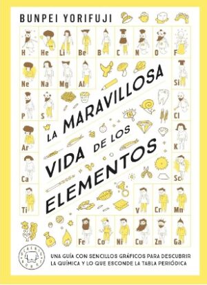 MARAVILLOSA VIDA DE LOS ELEMENTOS, LA Una guía con sencillos gráficos para descubrir la química y lo que esconde la tabla periódica