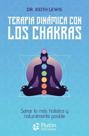 TERAPIA DINAMICA CON LOS CHAKRAS Sanar lo más holística y naturalmente posible