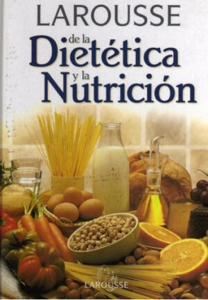 LAROUSSE DE LA DIETETICA Y LA NUTRICION