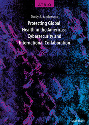 PROTECTING GLOBAL HEALTH IN THE AMERICAS CYBERSECURITY AND INTERNATIONAL COLLABORATION