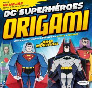 DC SUPERHEROES ORIGAMI Más de 20 proyectos de papiroflexia de Batman y Superman